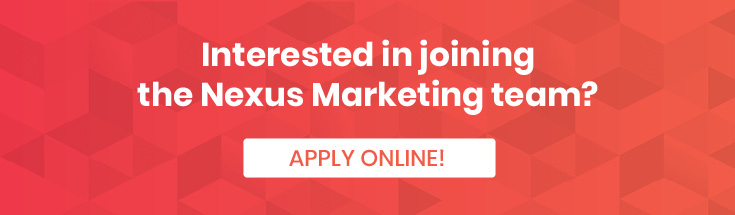 Apply to work at Nexus Marketing here.