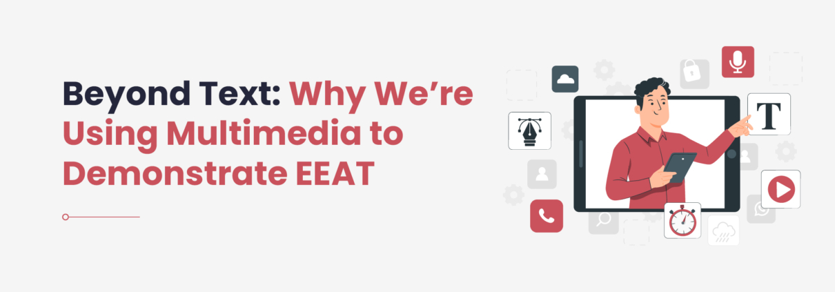 Beyond Text: Why We’re Using Multimedia to Demonstrate EEAT